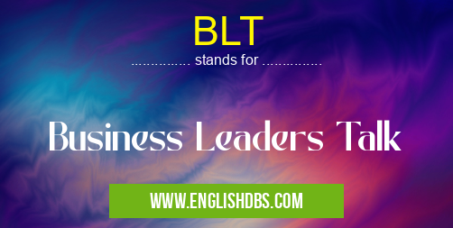 BLT means Business Leaders Talk BLT
