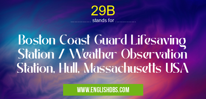 29B means Boston Coast Guard Lifesaving Station / Weather Observation Station, Hull, Massachusetts USA 29B