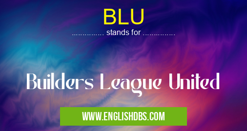 BLU means Builders League United BLU