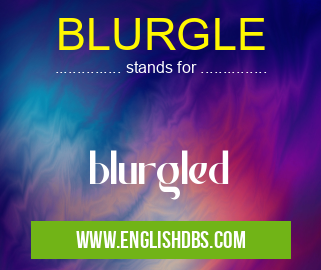 BLURGLE means blurgled BLURGLE