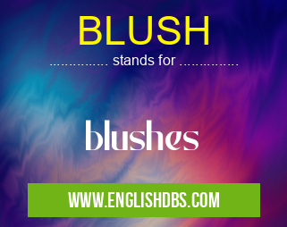 BLUSH means blushes BLUSH