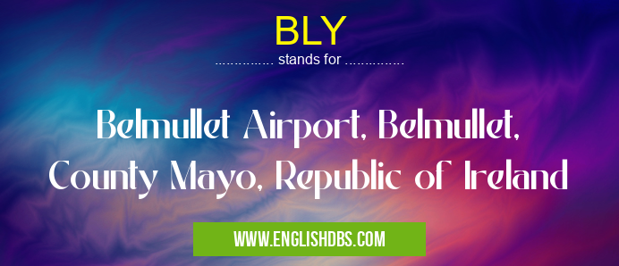 BLY means Belmullet Airport, Belmullet, County Mayo, Republic of Ireland BLY