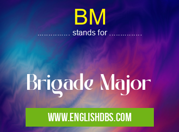 BM means Brigade Major BM