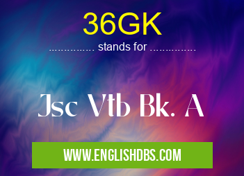 36GK means Jsc Vtb Bk. A 36GK