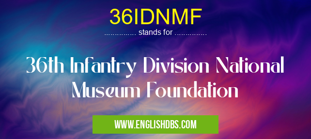 36IDNMF means 36th Infantry Division National Museum Foundation 36IDNMF
