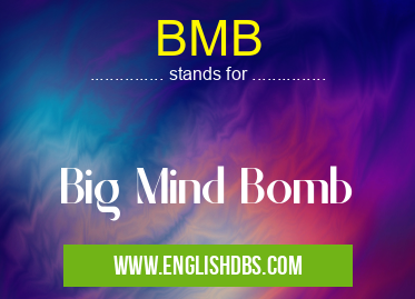 BMB means Big Mind Bomb BMB