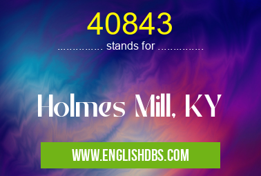 40843 means Holmes Mill, KY 40843