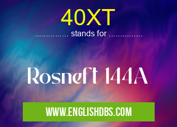 40XT means Rosneft 144A 40XT