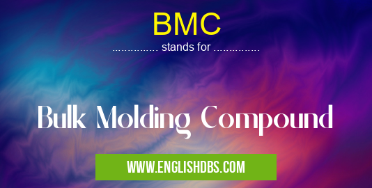 BMC means Bulk Molding Compound BMC