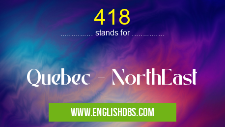 418 means Quebec - NorthEast 418