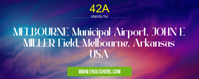 42A means MELBOURNE Municipal Airport, JOHN E MILLER Field, Melbourne, Arkansas USA 42A