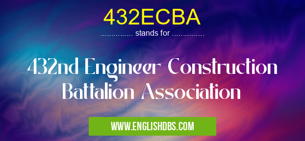 432ECBA means 432nd Engineer Construction Battalion Association 432ECBA