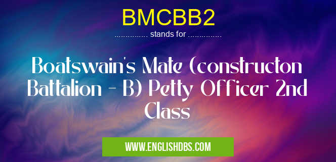 BMCBB2 means Boatswain's Mate (constructon Battalion - B) Petty Officer 2nd Class BMCBB2