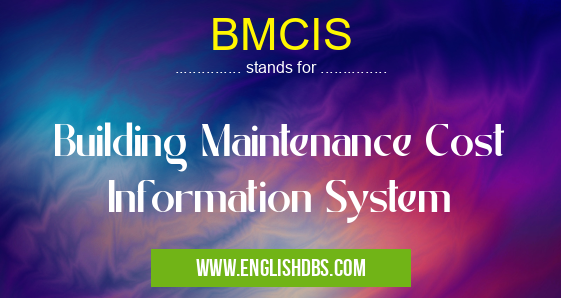BMCIS means Building Maintenance Cost Information System BMCIS