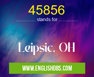 45856 means Leipsic, OH 45856