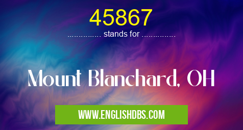 45867 means Mount Blanchard, OH 45867