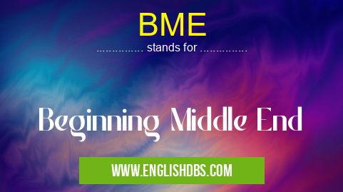 BME means Beginning Middle End BME