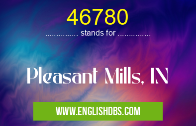 46780 means Pleasant Mills, IN 46780