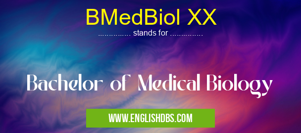 BMedBiol XX means Bachelor of Medical Biology BMedBiol XX