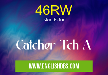 46RW means Catcher Tch A 46RW