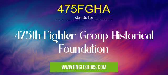 475FGHA means 475th Fighter Group Historical Foundation 475FGHA