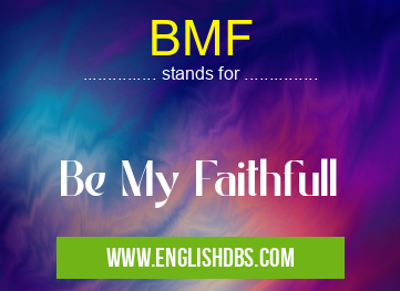 BMF means Be My Faithfull BMF