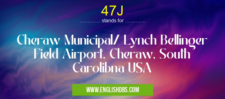 47J means Cheraw Municipal/ Lynch Bellinger Field Airport, Cheraw, South Carolibna USA 47J
