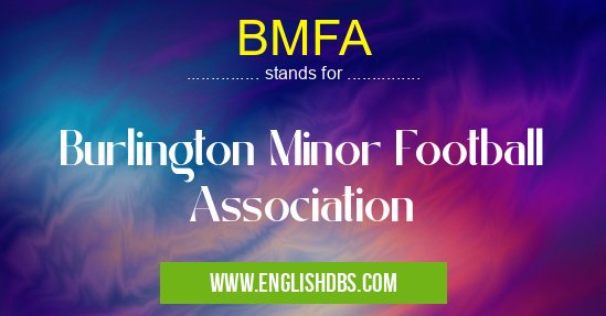 BMFA means Burlington Minor Football Association BMFA