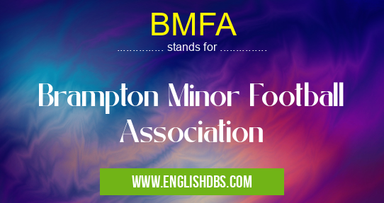 BMFA means Brampton Minor Football Association BMFA