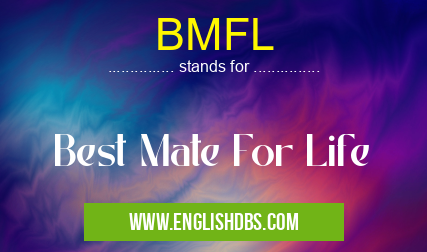 BMFL means Best Mate For Life BMFL