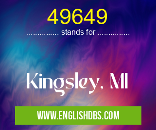 49649 means Kingsley, MI 49649