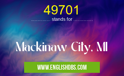 49701 means Mackinaw City, MI 49701