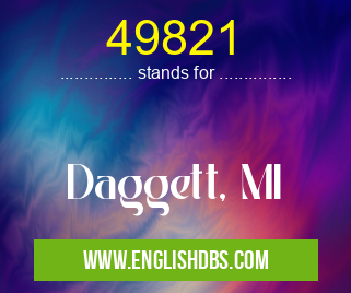 49821 means Daggett, MI 49821