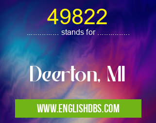 49822 means Deerton, MI 49822