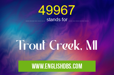 49967 means Trout Creek, MI 49967