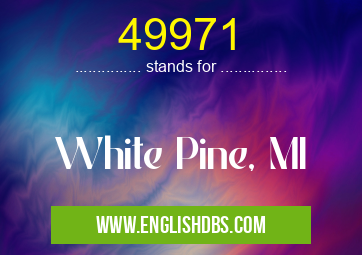 49971 means White Pine, MI 49971