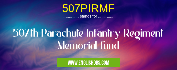 507PIRMF means 507th Parachute Infantry Regiment Memorial fund 507PIRMF