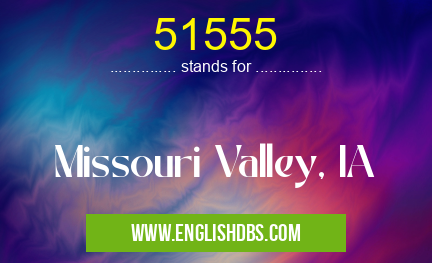 51555 means Missouri Valley, IA 51555