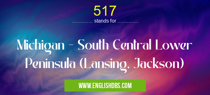 517 means Michigan - South Central Lower Peninsula (Lansing, Jackson) 517