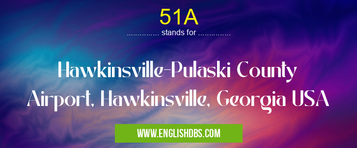 51A means Hawkinsville-Pulaski County Airport, Hawkinsville, Georgia USA 51A