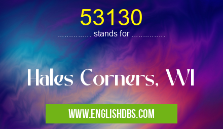 53130 means Hales Corners, WI 53130