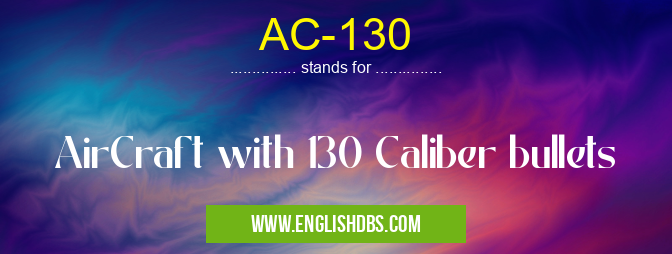 AC-130 means AirCraft with 130 Caliber bullets AC-130