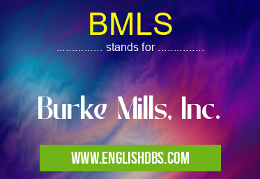 BMLS means Burke Mills, Inc. BMLS