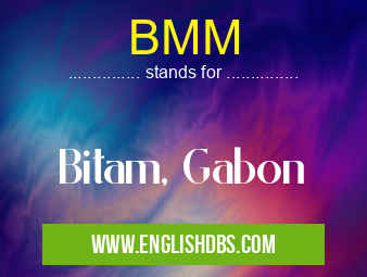 BMM means Bitam, Gabon BMM
