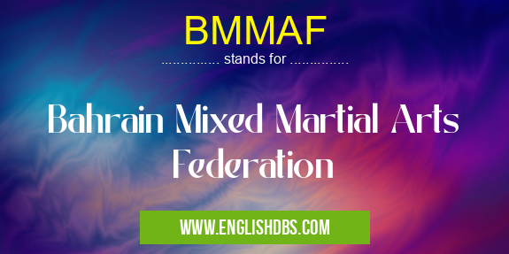 BMMAF means Bahrain Mixed Martial Arts Federation BMMAF