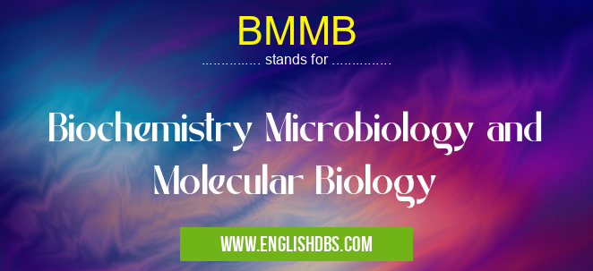 BMMB means Biochemistry Microbiology and Molecular Biology BMMB