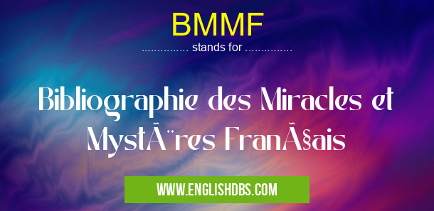 BMMF means Bibliographie des Miracles et Mystères Français BMMF