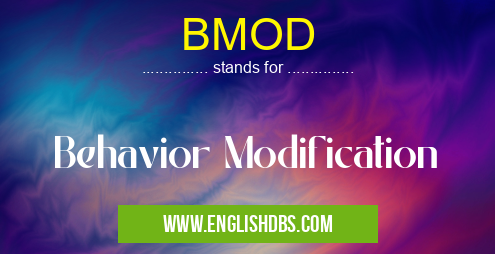 BMOD means Behavior Modification BMOD