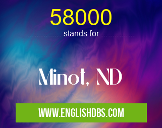 58000 means Minot, ND 58000