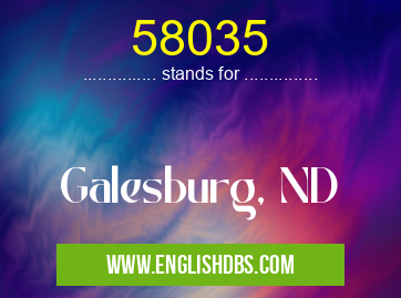 58035 means Galesburg, ND 58035